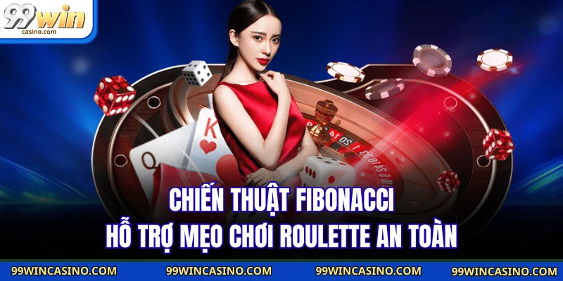 Mẹo chơi Roulette - Biến Mỗi Vòng Quay Thành Cơ Hội 3 Chiến thuật Fibonacci hỗ trợ mẹo chơi roulette an toàn
