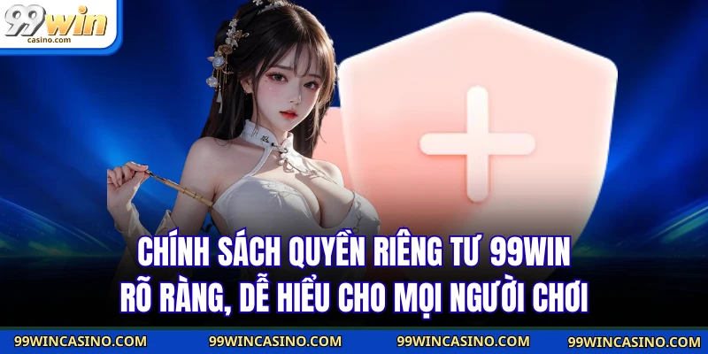 Quyền Riêng Tư 99WIN - Cam Kết Bảo Mật Tuyệt Đối 100% 1 Chính sách quyền riêng tư 99WIN rõ ràng, dễ hiểu cho mọi người chơi