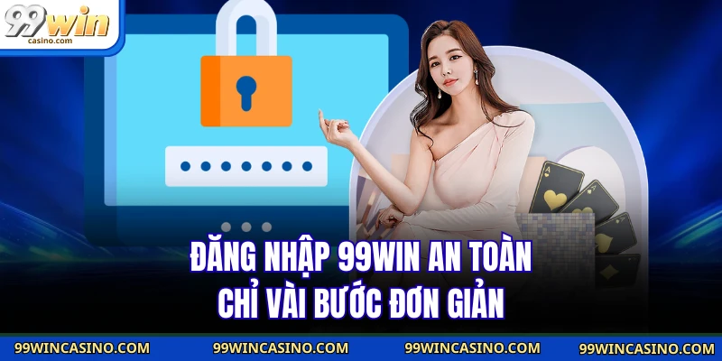 Đăng Nhập 99WIN - Bí Quyết Vào Tài Khoản Trong Vài Giây 2 Đăng nhập 99WIN an toàn chỉ vài bước đơn giản