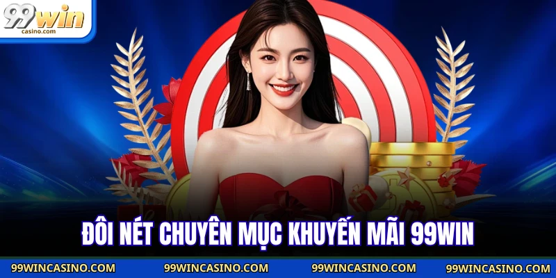 Khuyến Mãi 99win - Tổng Hợp Chương Trình Hot Nhất 1 Đôi nét chuyên mục khuyến mãi 99win