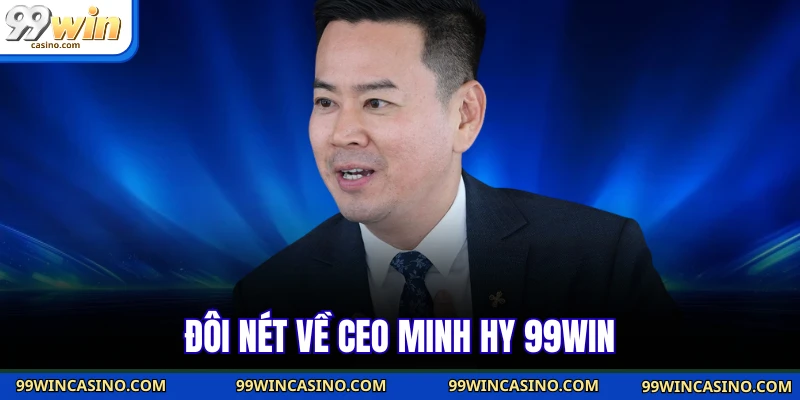 CEO Minh Hy 99win - Người Kiến Tạo Thành Công Cho Nhà Cái 1 Đôi nét về CEO Minh Hy 99win
