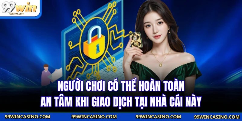Chính Sách Bảo Mật 99WIN Cam Kết 100% Bảo Vệ Người Chơi 3 Người chơi có thể hoàn toàn an tâm khi giao dịch tại nhà cái này